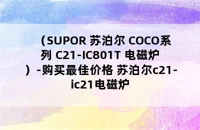 （SUPOR 苏泊尔 COCO系列 C21-IC801T 电磁炉）-购买最佳价格 苏泊尔c21-ic21电磁炉